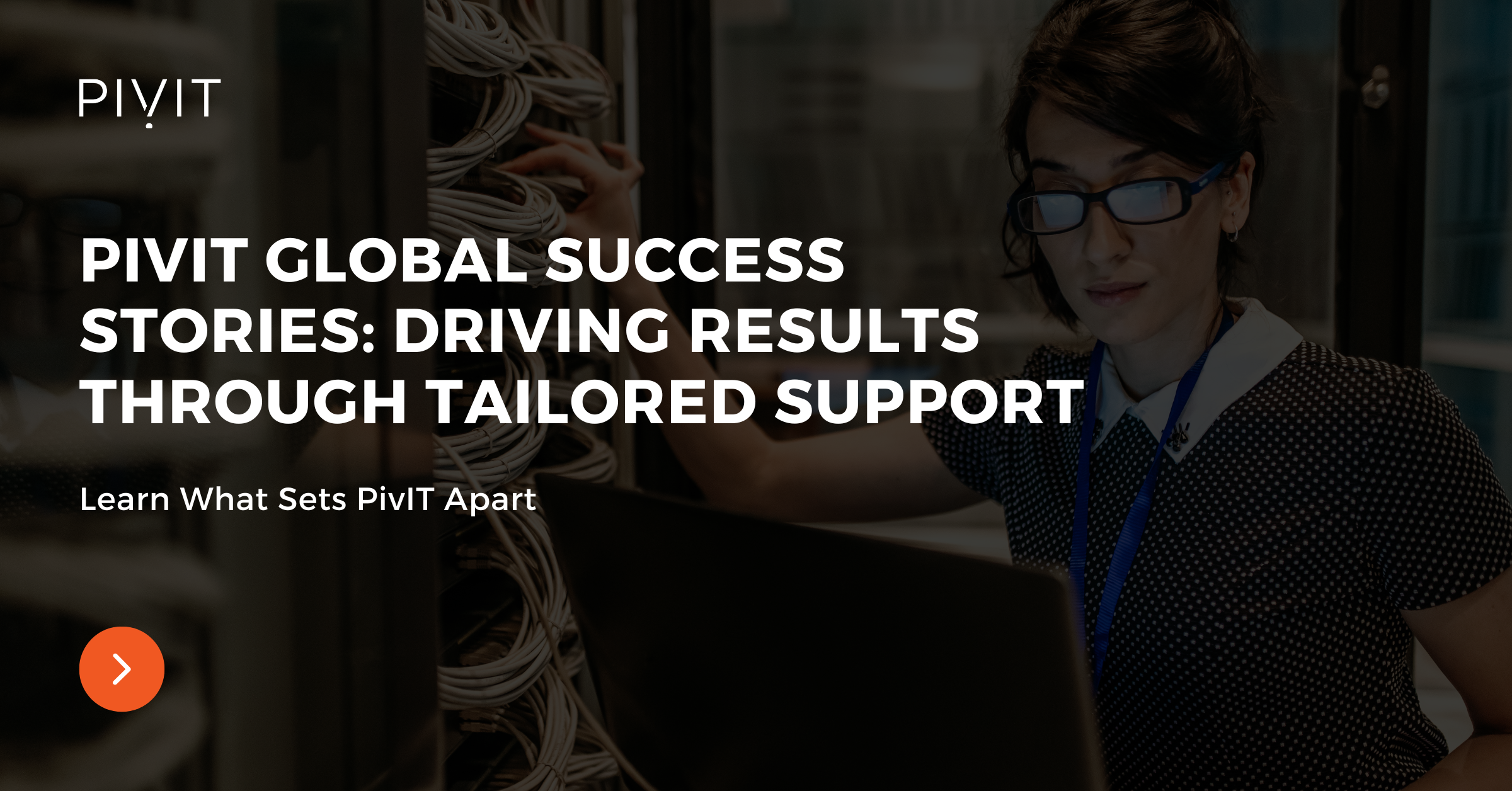 PivIT Global Success Stories: Driving Results Through Tailored Support - What sets PivIT apart?