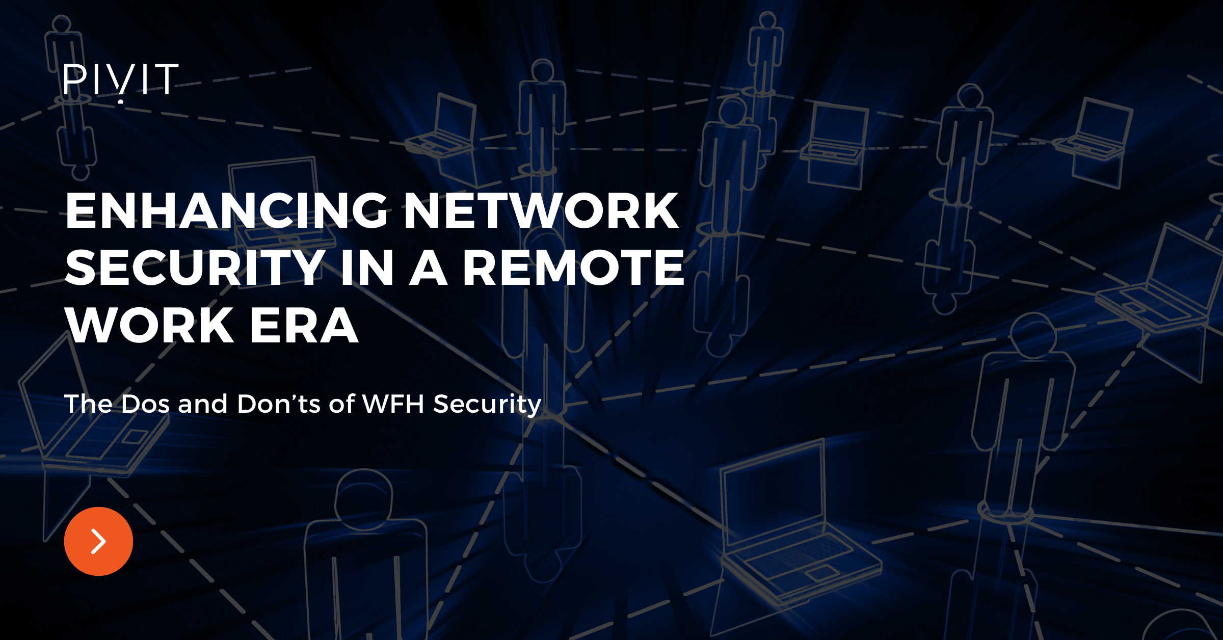 Enhancing Network Security in a Remote Work Era - The Dos and Dents of WFH Security