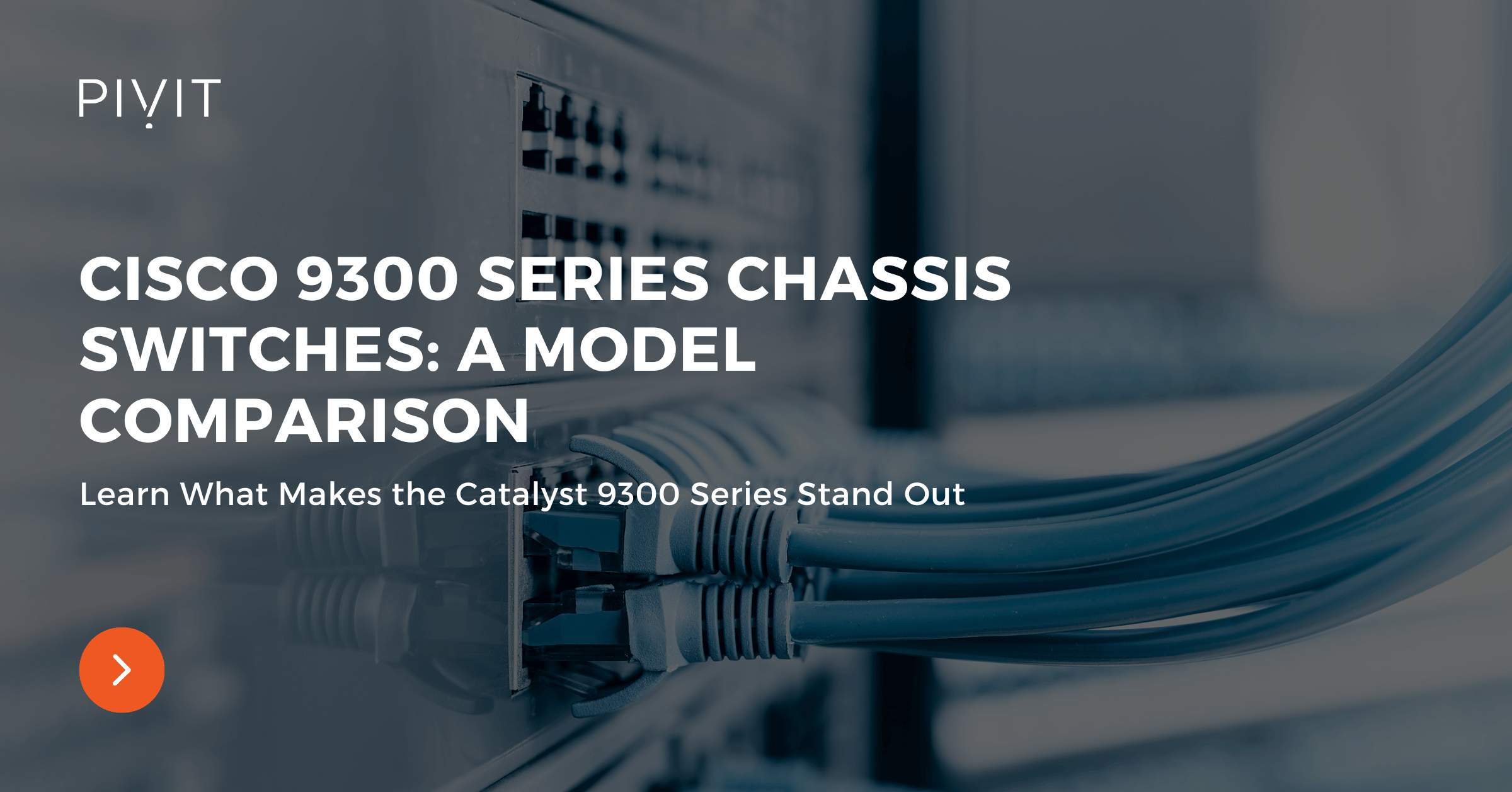 Cisco 9300 Series Chassis Switches: A Model Comparison - Learn What Makes the Catalyst 9300 Series Stand Out