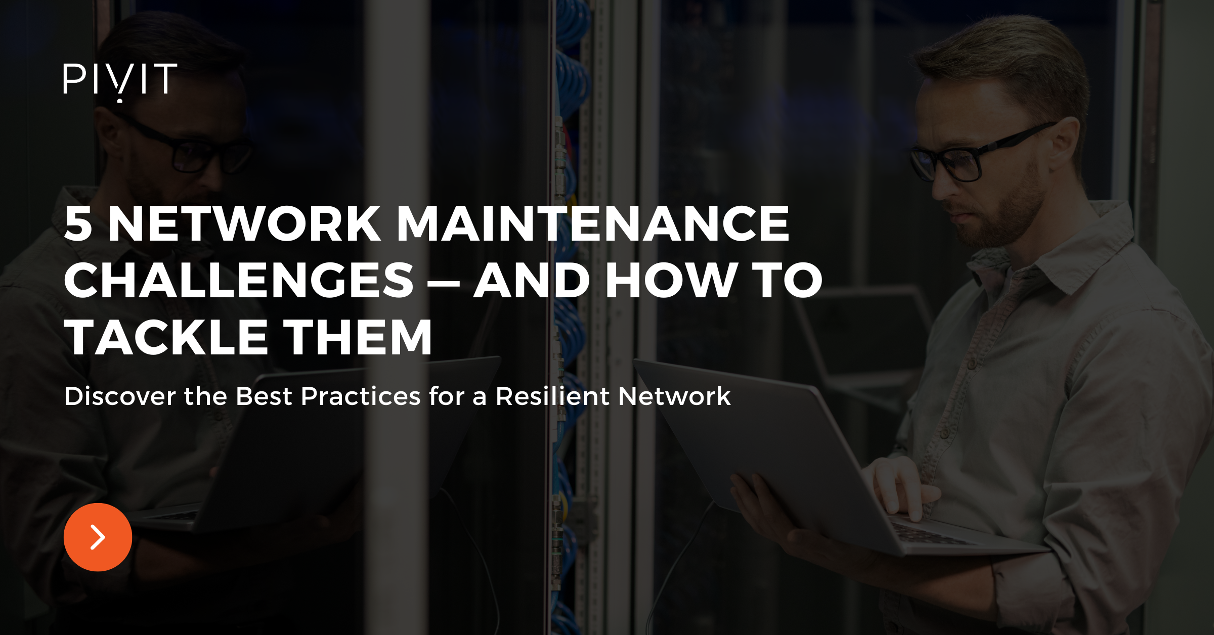 5 Network Maintenance Challenges — And How to Tackle Them - Discover the Best Practices for a Resilient Network