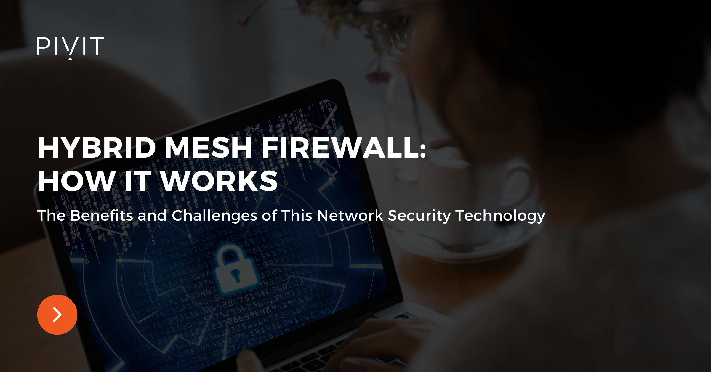 Hybrid Mesh Firewall: How It Works - The Benefits and Challenges of This Network Security Technology
