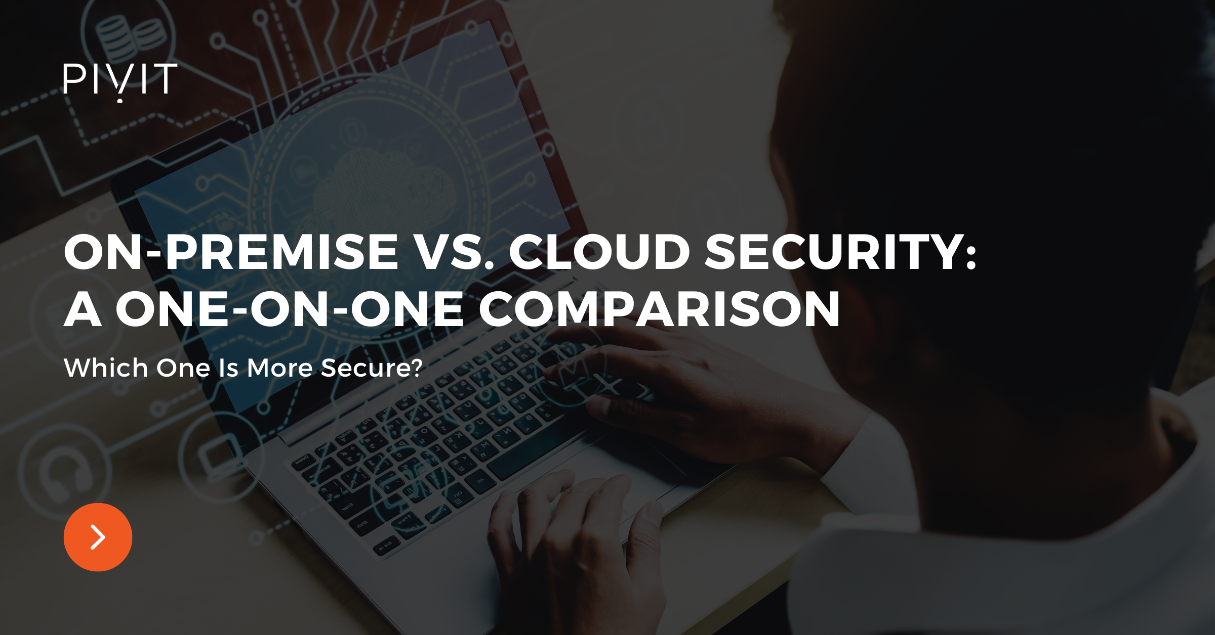 On-Premise vs. Cloud Security: A One-on-One Comparison - Which One Is More Secure?