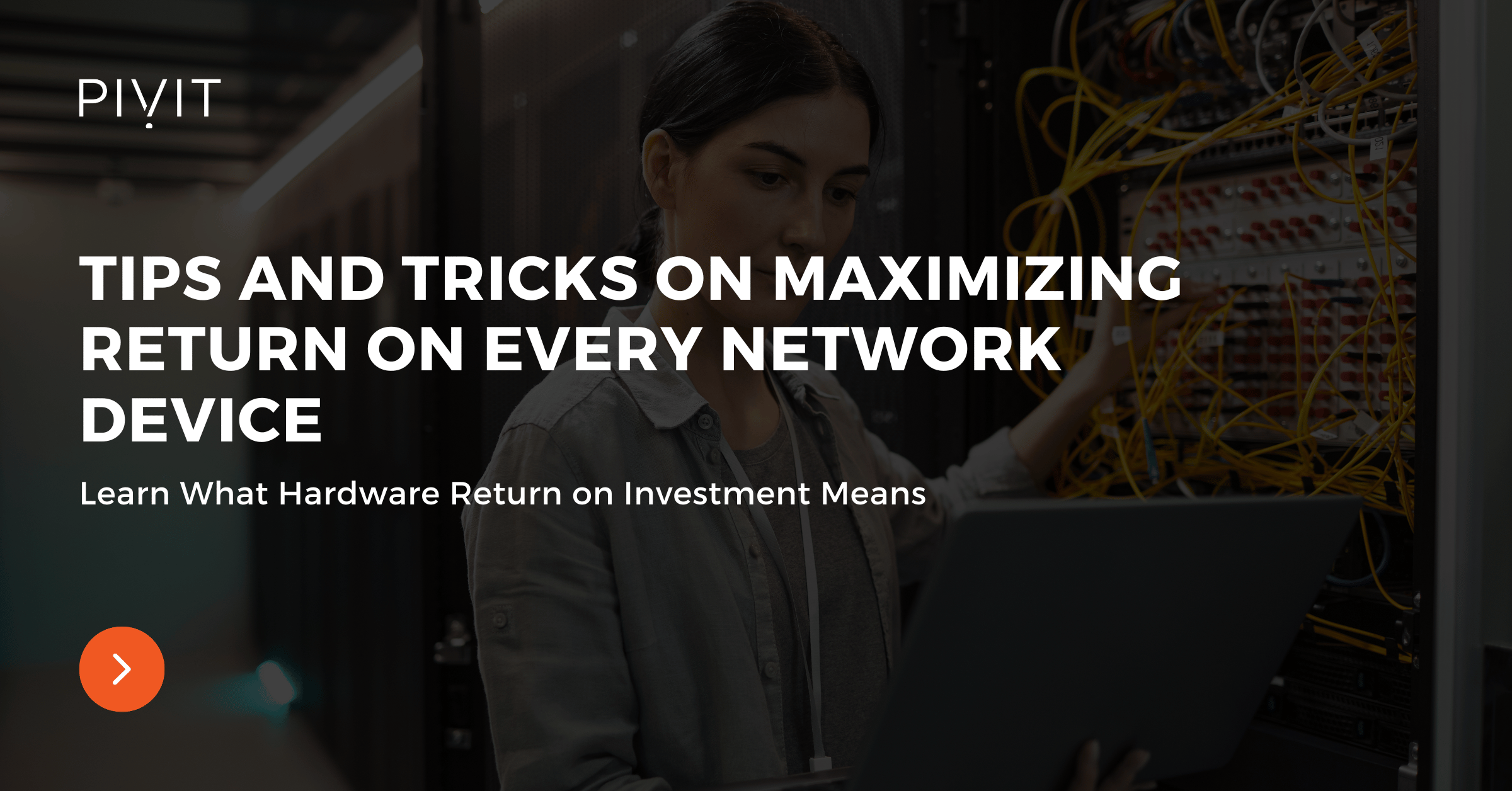 Tips and Tricks on Maximizing Return on Every Network Device - Learn What Hardware Return on Investment Means