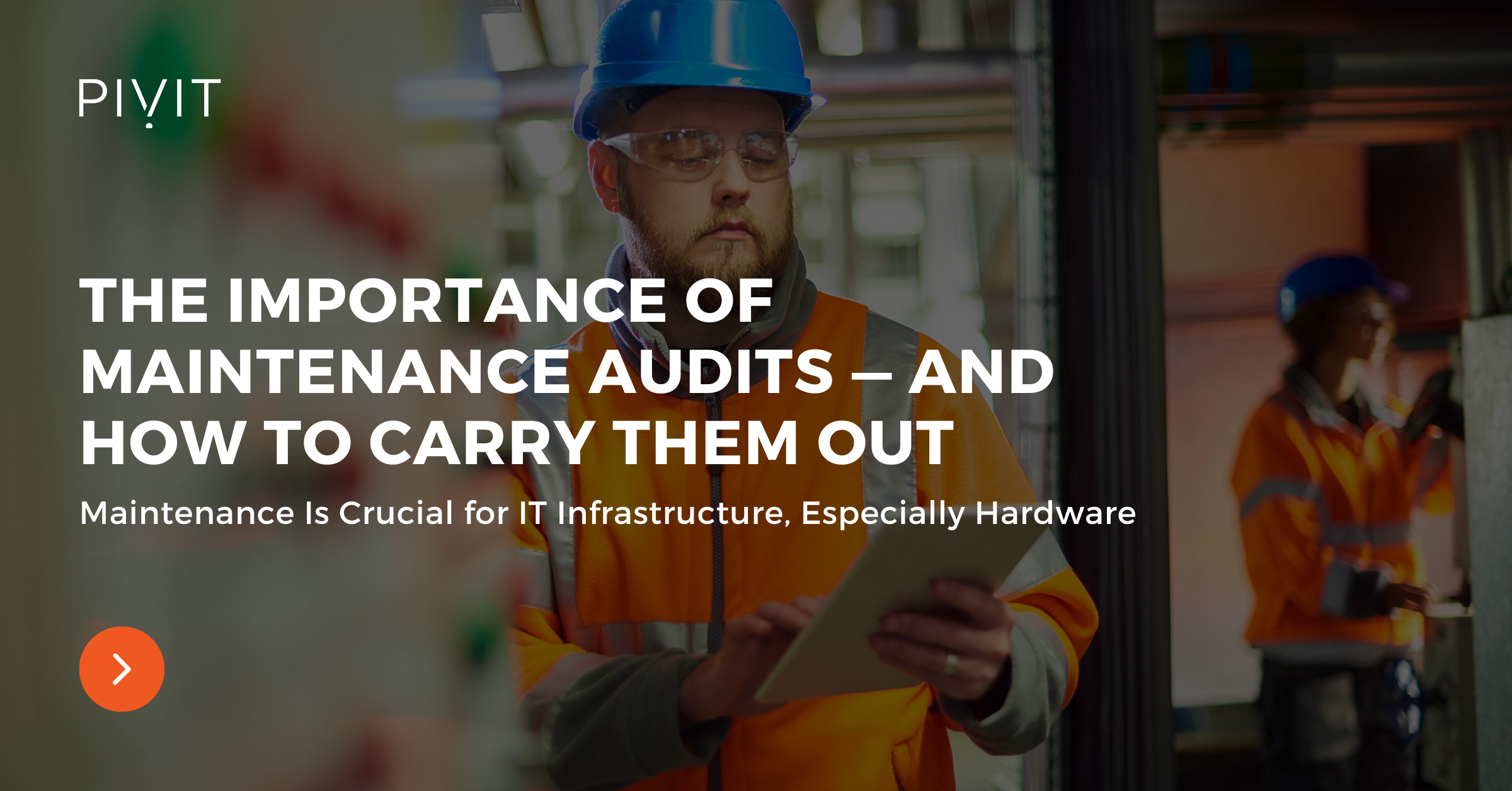 The Importance of Maintenance Audits ⁠- And How to Carry Them Out