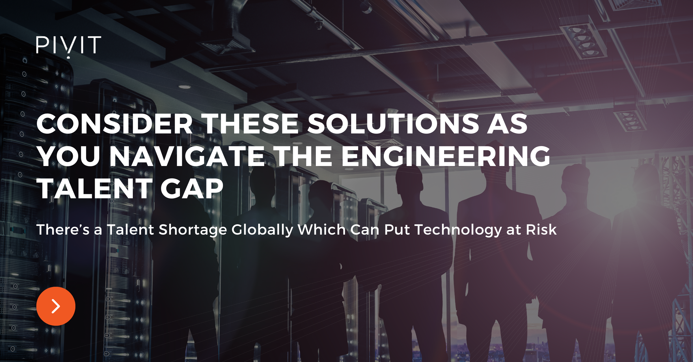 Consider These Solutions as You Navigate the Engineering Talent Gap - There’s a Talent Shortage Globally Which Can Put Technology at Risk