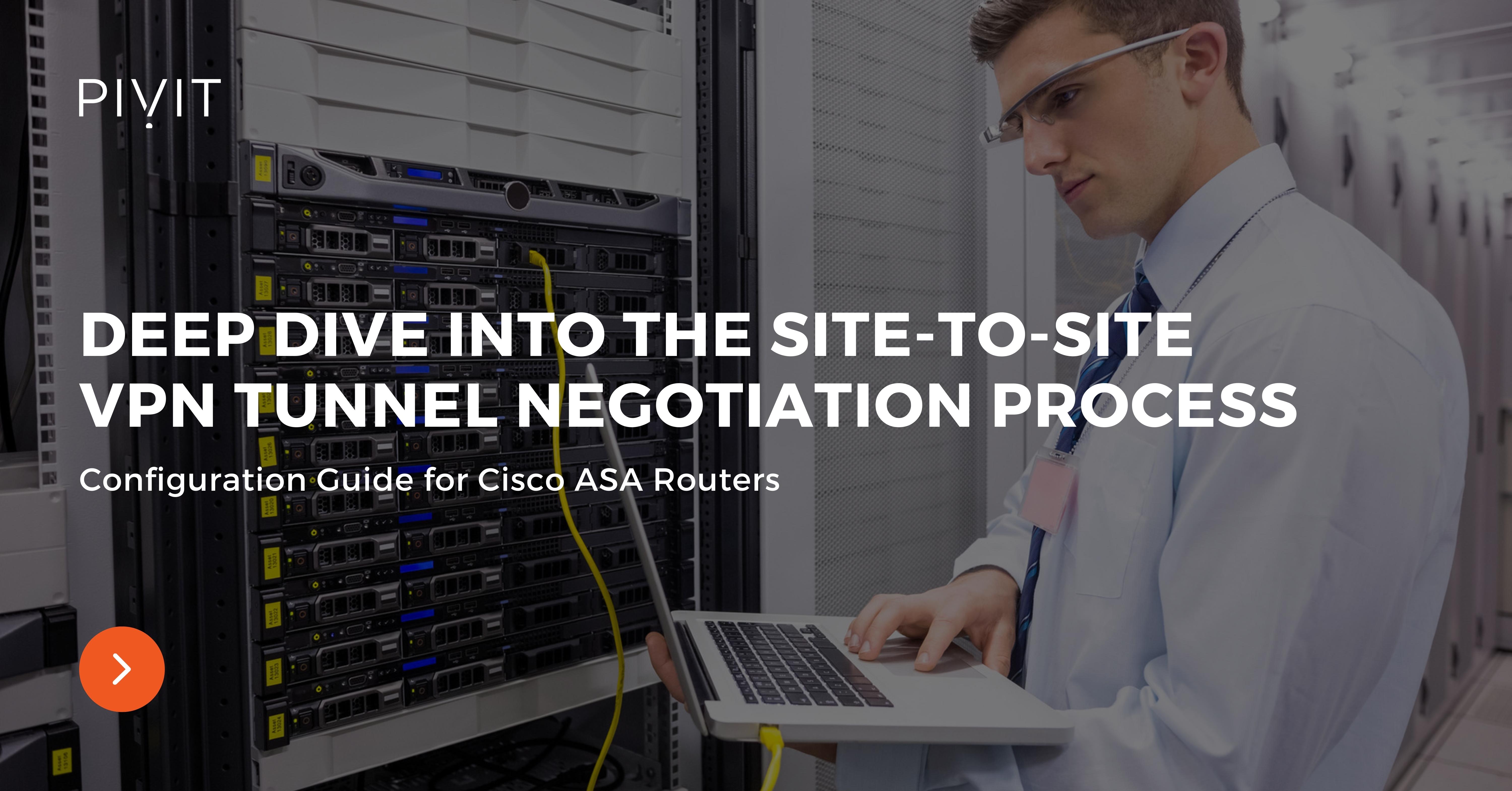 Deep Dive into the Site-to-Site VPN Tunnel Negotiation Process - Configuration Guide for Cisco ASA Routers