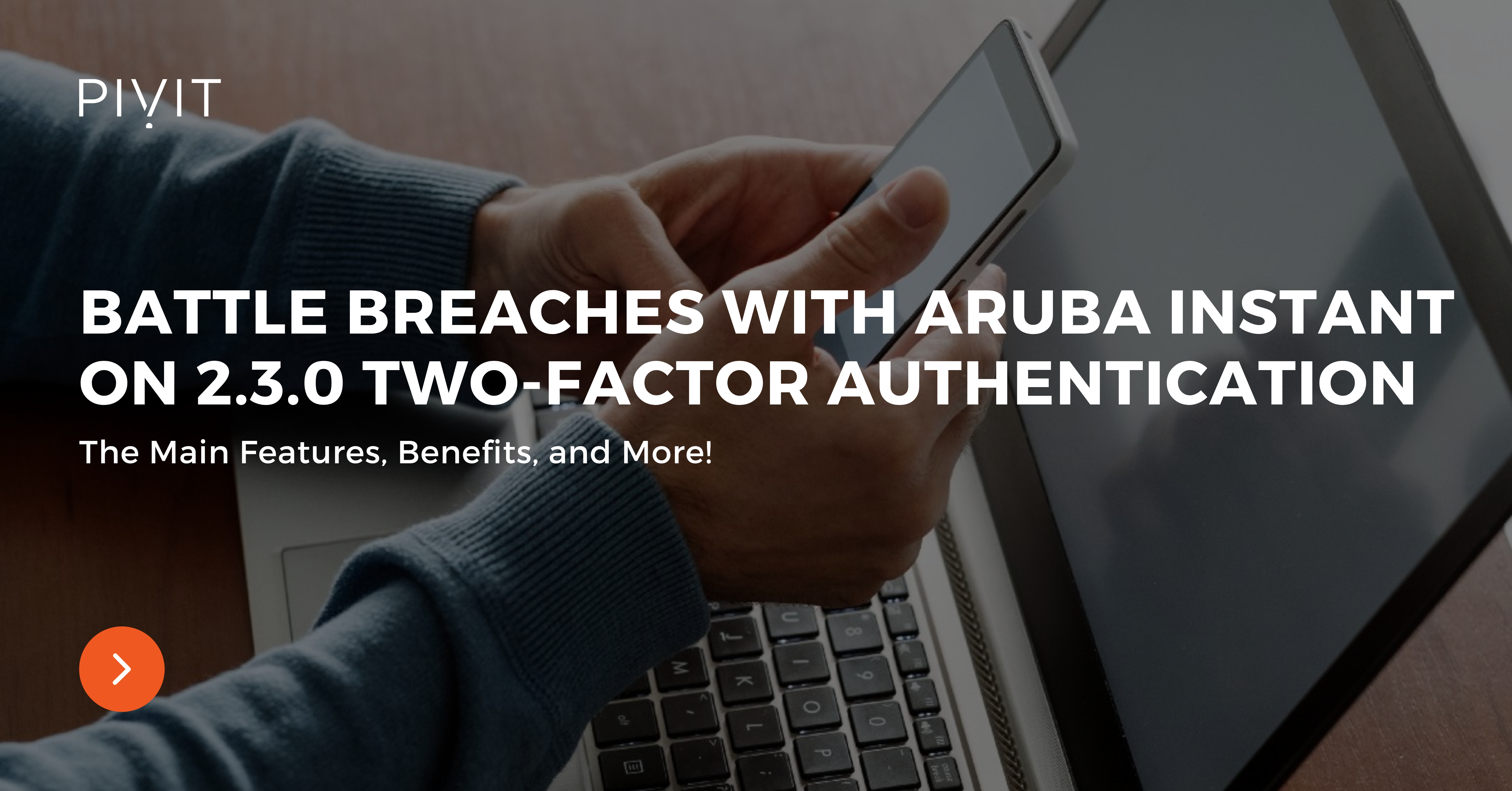 Battle Breaches With Aruba Instant On 2.3.0 Two-Factor Authentication - The Main Features, Benefits, and More!