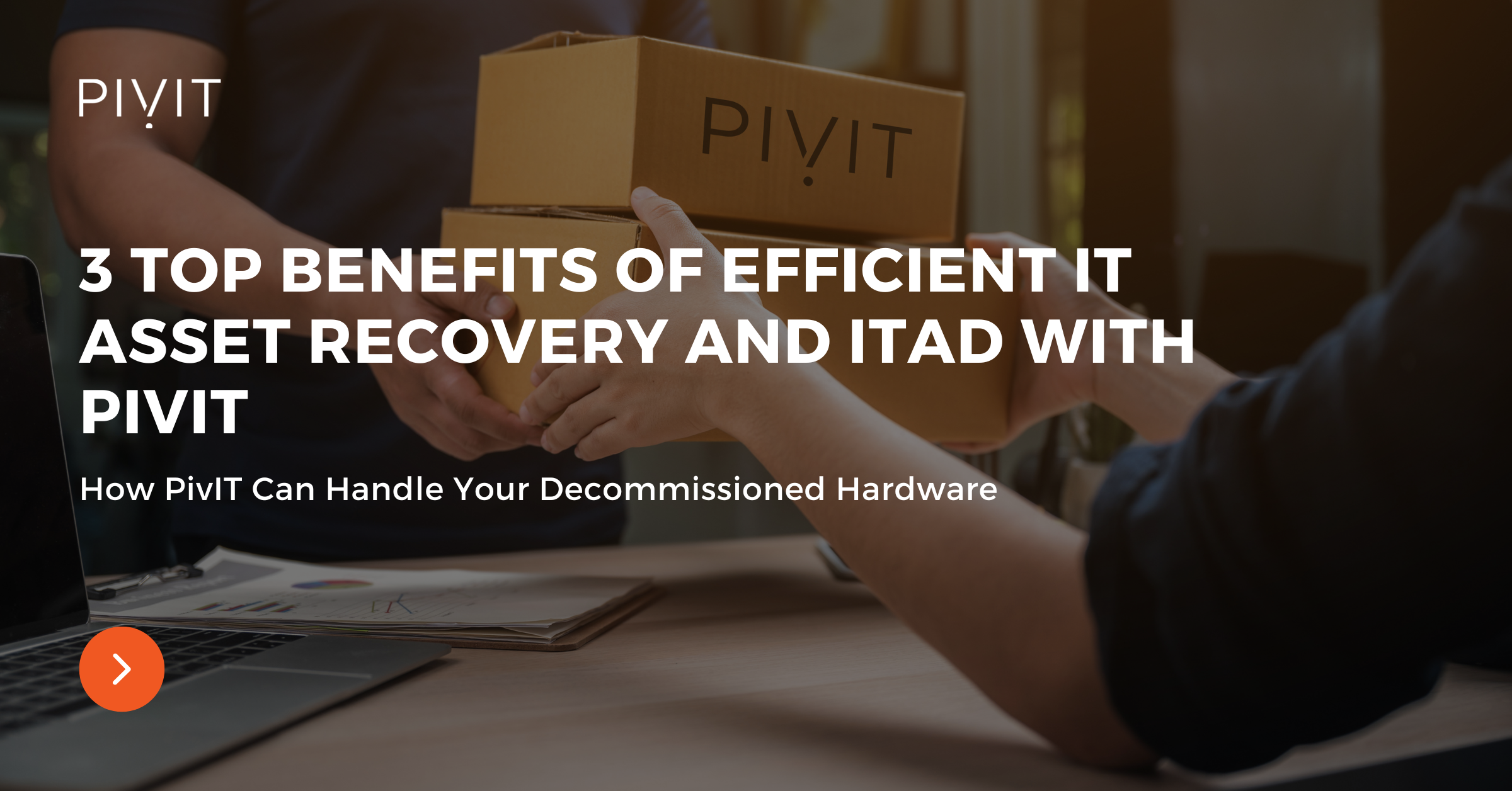 3 Top Benefits of Efficient IT Asset Recovery and ITAD With PivIT
