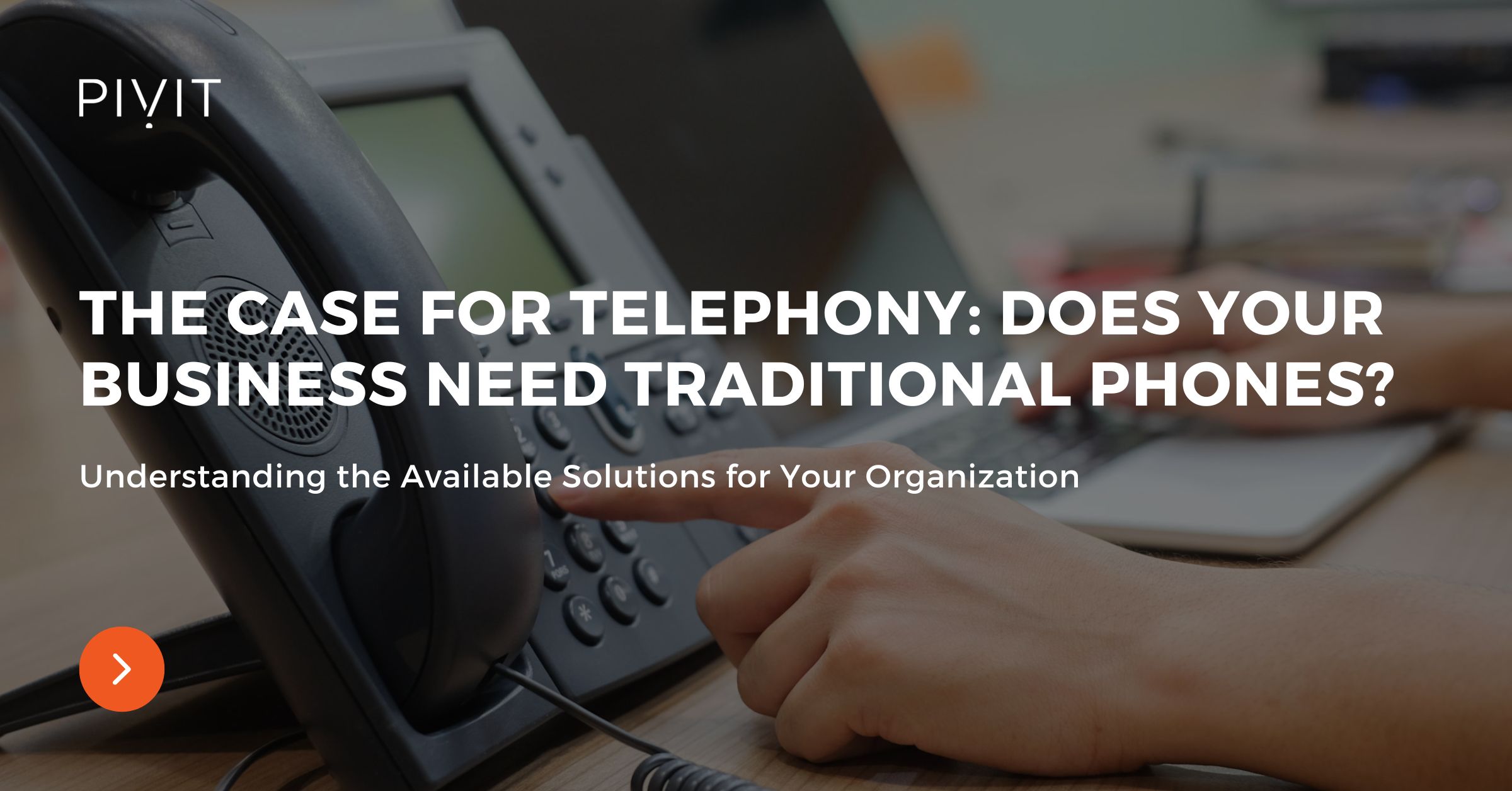 The Case for Telephony: Does Your Business Need Traditional Phones