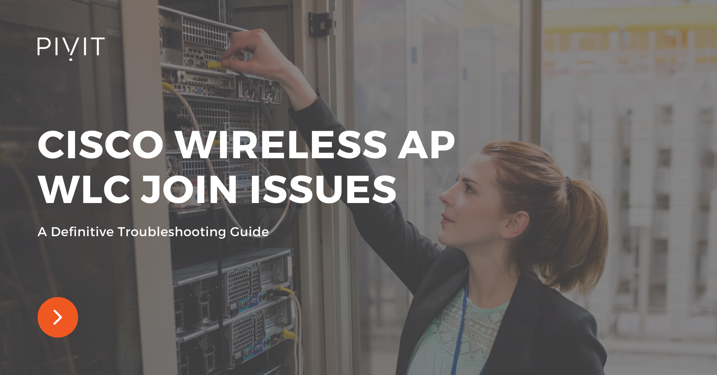 A Definitive Troubleshooting Guide: Cisco Wireless AP WLC Join Issues