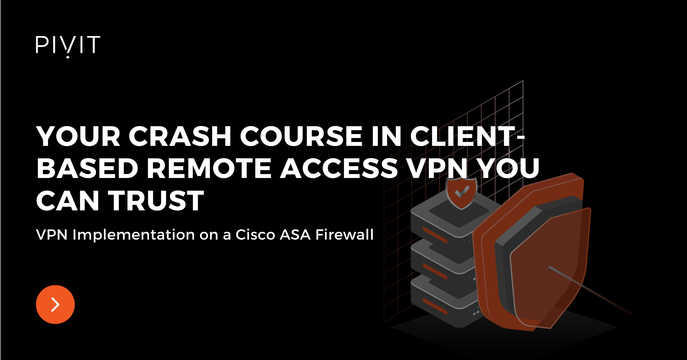 Your Crash Course in Client-Based Remote Access VPN You Can Trust - VPN Implementation on a Cisco ASA Firewall
